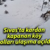 Sivas’ta kardan kapanan köy yolları ulaşıma açıldı