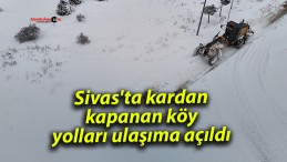 Sivas’ta kardan kapanan köy yolları ulaşıma açıldı