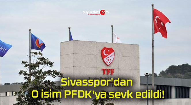 Sivasspor’dan O isim PFDK’ya sevk edildi!