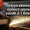 Türkiye ekonomisi üçüncü çeyrekte yüzde 2,1 büyüdü