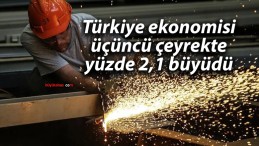 Türkiye ekonomisi üçüncü çeyrekte yüzde 2,1 büyüdü