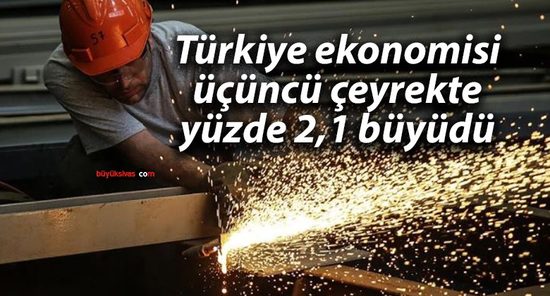 Türkiye ekonomisi üçüncü çeyrekte yüzde 2,1 büyüdü