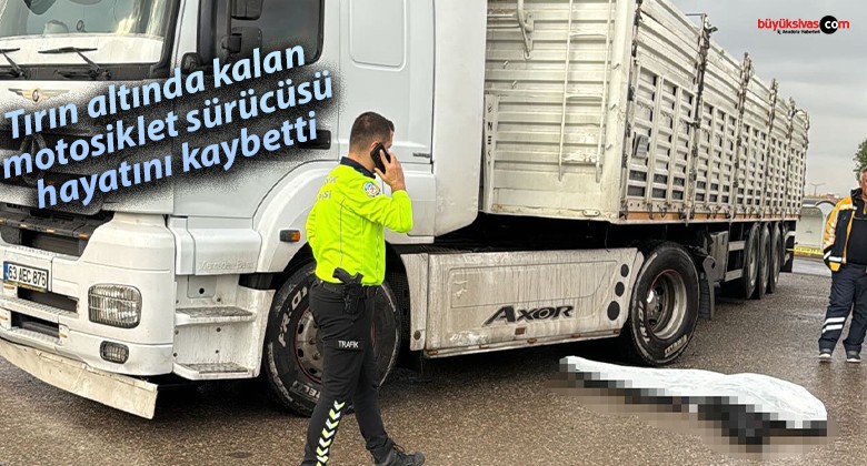 Tırın altında kalan motosiklet sürücüsü hayatını kaybetti