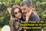 Engin Polat’ın 40, Dilan Polat’ın 16 yıl hapsi istendi