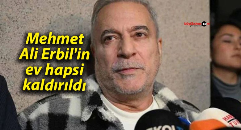 Mehmet Ali Erbil’in ev hapsi kaldırıldı