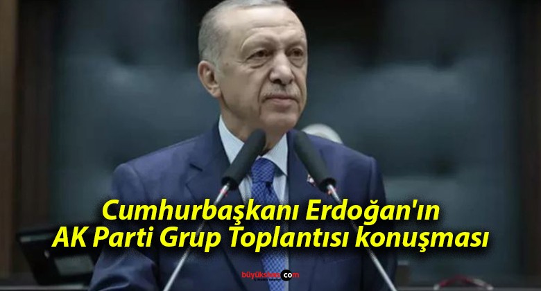 Cumhurbaşkanı Erdoğan’ın AK Parti Grup Toplantısı konuşması