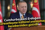 Cumhurbaşkanı Erdoğan: Küreselleşme kültürel yozlaşmayı beraberinden getirdi