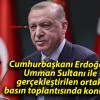 Cumhurbaşkanı Erdoğan, Umman Sultanı ile gerçekleştirilen ortak basın toplantısında konuştu