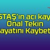 ESTAŞ’ın acı kaybı Önal Tekin Hayatını Kaybetti