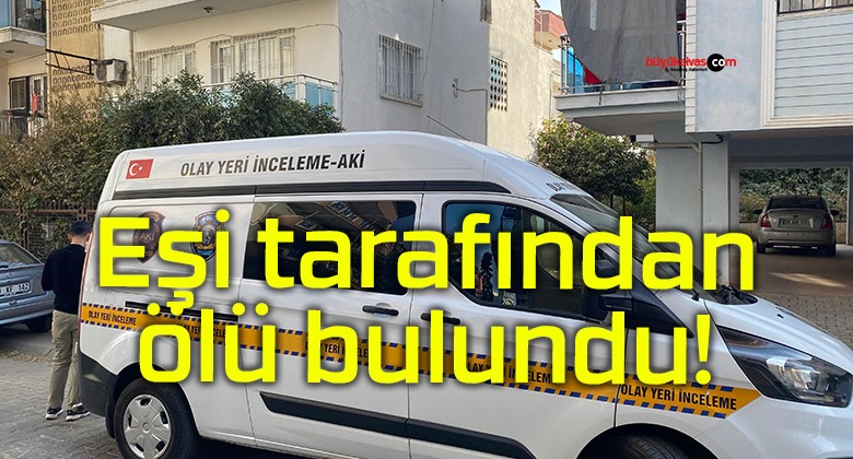 Eşi tarafından ölü bulundu!