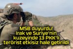 MSB duyurdu! Irak ve Suriye’nin kuzeyinde 13 PKK’lı terörist etkisiz hale getirildi