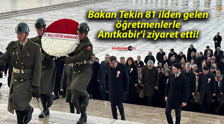 Bakan Tekin 81 ilden gelen öğretmenlerle Anıtkabir’i ziyaret etti!