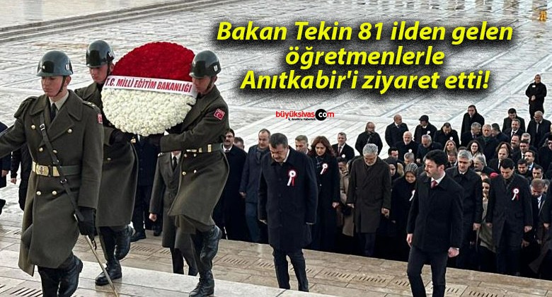 Bakan Tekin 81 ilden gelen öğretmenlerle Anıtkabir’i ziyaret etti!