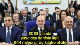 2023 yılında yasa dışı bahisle ilgili 644 milyon lirayı bloke ettik!