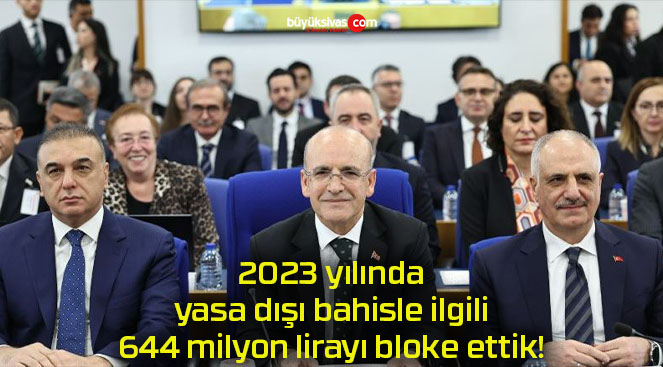 2023 yılında yasa dışı bahisle ilgili 644 milyon lirayı bloke ettik!