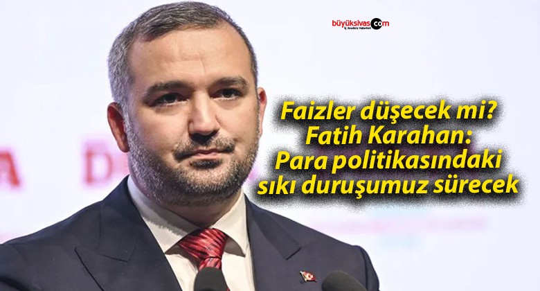 Faizler düşecek mi? Fatih Karahan: Para politikasındaki sıkı duruşumuz sürecek