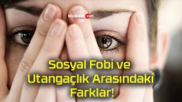 Sosyal Fobi ve Utangaçlık Arasındaki Farklar!