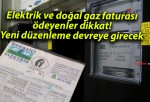 Elektrik ve doğal gaz faturası ödeyenler dikkat! Yeni düzenleme devreye girecek