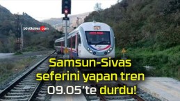 Samsun-Sivas seferini yapan tren 09.05’te durdu!