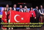 Filistin’deki katliamın ve Ukrayna’daki savaşın durmasını ümit ediyorum!