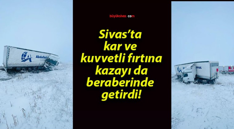 Sivas’ta kar ve kuvvetli fırtına kazayı da beraberinde getirdi!