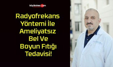 Radyofrekans Yöntemi İle Ameliyatsız Bel Ve Boyun Fıtığı Tedavisi!