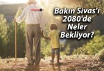 Bakın Sivas’ı 2080’de Neler Bekliyor?