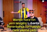 Wanda Nara’nın yeni sevgilisi L-Gante Fenerbahçe formasıyla canlı yayına çıktı!