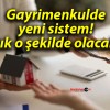 Gayrimenkulde yeni sistem! Artık o şekilde olacak…