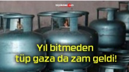 Yıl bitmeden tüp gaza da zam geldi!