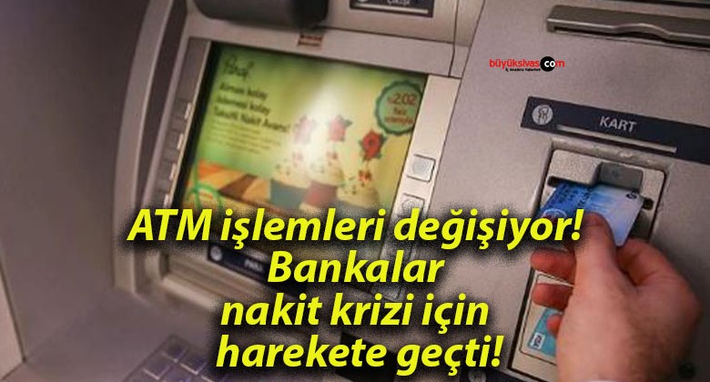 ATM işlemleri değişiyor! Bankalar nakit krizi için harekete geçti!