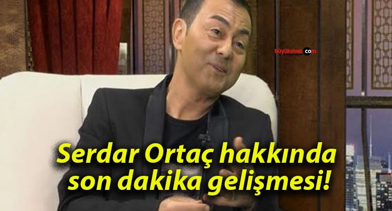 Serdar Ortaç hakkında son dakika gelişmesi!