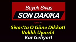 Sivas’ta O Güne Dikkat! Valilik Uyardı! Kar Geliyor!