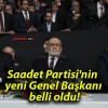 Saadet Partisi’nin yeni Genel Başkanı belli oldu!