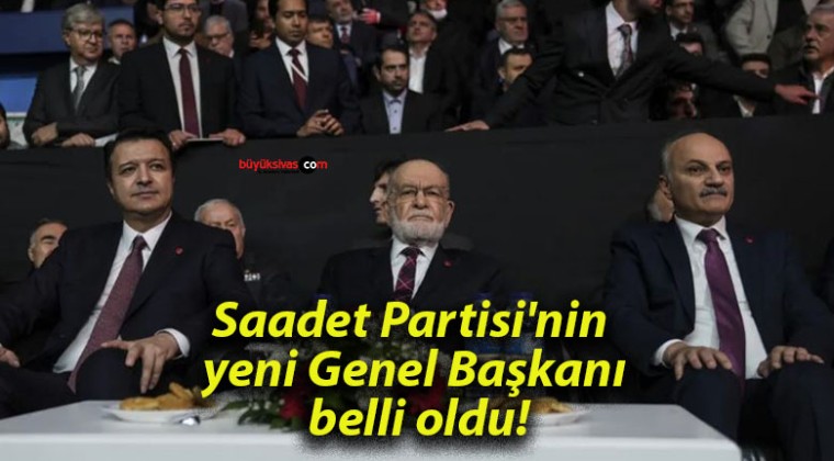 Saadet Partisi’nin yeni Genel Başkanı belli oldu!