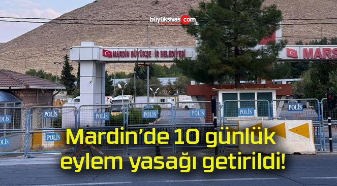 Mardin’de 10 günlük eylem yasağı getirildi!