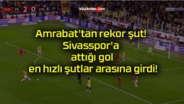 Amrabat’tan rekor şut! Sivasspor’a attığı gol en hızlı şutlar arasına girdi!