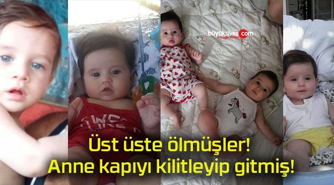 Üst üste ölmüşler! Anne kapıyı kilitleyip gitmiş!