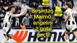 Beşiktaş Malmö engelini 2 golle geçti!