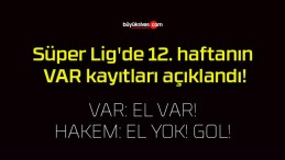 Süper Lig’de 12. haftanın VAR kayıtları açıklandı!