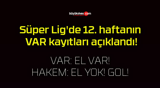 Süper Lig’de 12. haftanın VAR kayıtları açıklandı!