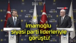 İmamoğlu siyasi parti liderleriyle görüştü!