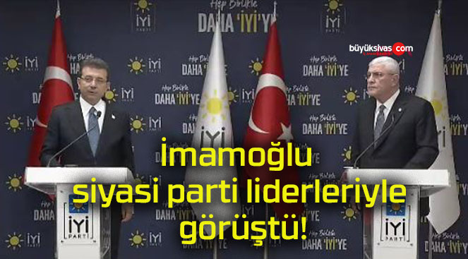 İmamoğlu siyasi parti liderleriyle görüştü!