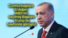 Cumhurbaşkanı Erdoğan ABD’nin seçilmiş Başkanı Trump ile telefonda görüştü!