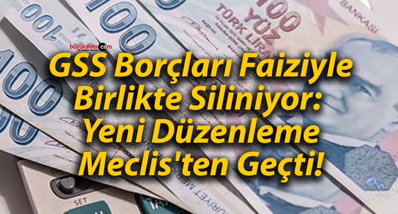 GSS Borçları Faiziyle Birlikte Siliniyor: Yeni Düzenleme Meclis’ten Geçti!