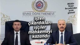 Sivas Öğretmenevi’nde Haksız İşten Çıkarmalar Yargıdan Döndü