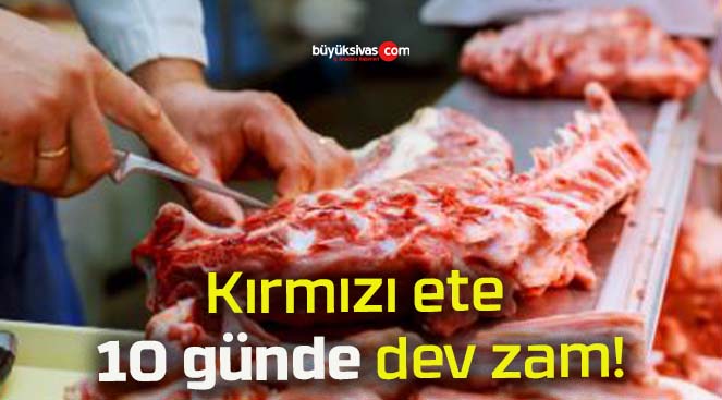 Kırmızı ete 10 günde dev zam!