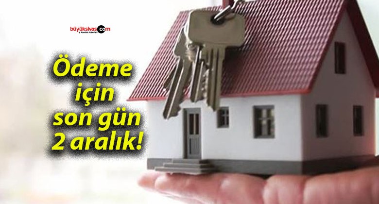 Ödeme için son gün 2 aralık!