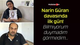 Narin Güran davasında ilk gün! Bilmiyorum, duymadım, görmedim…