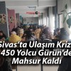 Sivas’ta Ulaşım Krizi: 450 Yolcu Gürün’de Mahsur Kaldı